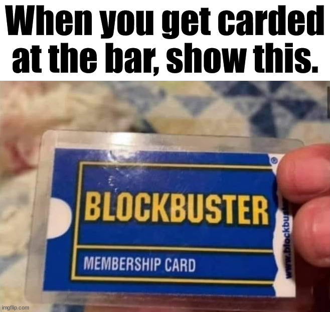 When you get carded at the bar, show this. | image tagged in age,carded | made w/ Imgflip meme maker