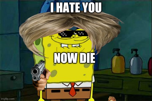 karens | I HATE YOU; NOW DIE | image tagged in memes,don't you squidward | made w/ Imgflip meme maker