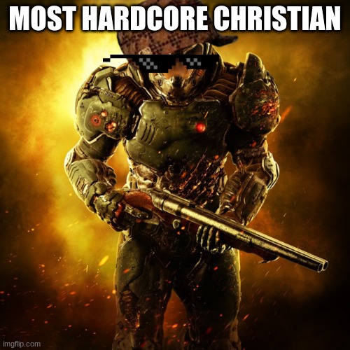 Doom Guy | MOST HARDCORE CHRISTIAN | image tagged in doom guy | made w/ Imgflip meme maker