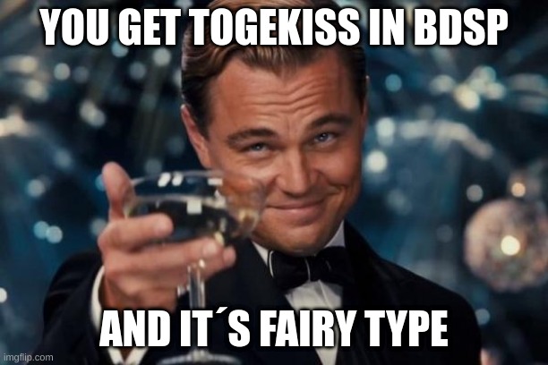 Leonardo Dicaprio Cheers | YOU GET TOGEKISS IN BDSP; AND IT´S FAIRY TYPE | image tagged in memes,leonardo dicaprio cheers | made w/ Imgflip meme maker