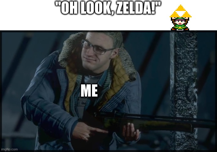 Until Dawn Chris Gun | "OH LOOK, ZELDA!"; ME | image tagged in until dawn chris gun | made w/ Imgflip meme maker