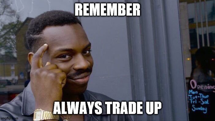 Roll Safe Think About It | REMEMBER; ALWAYS TRADE UP | image tagged in memes,roll safe think about it | made w/ Imgflip meme maker