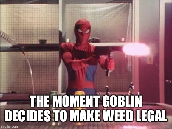 Your too late Spider-Man | THE MOMENT GOBLIN DECIDES TO MAKE WEED LEGAL | image tagged in spiderman shooting | made w/ Imgflip meme maker