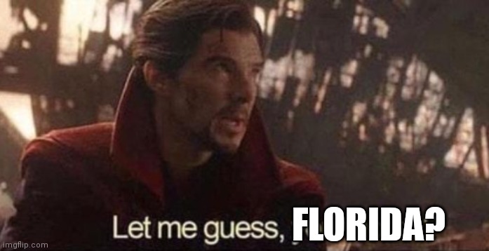 Let me guess, your home? | FLORIDA? | image tagged in let me guess your home | made w/ Imgflip meme maker