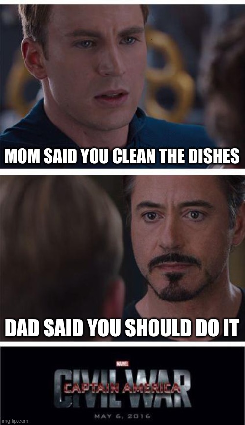Chores |  MOM SAID YOU CLEAN THE DISHES; DAD SAID YOU SHOULD DO IT | image tagged in memes,marvel civil war 1 | made w/ Imgflip meme maker