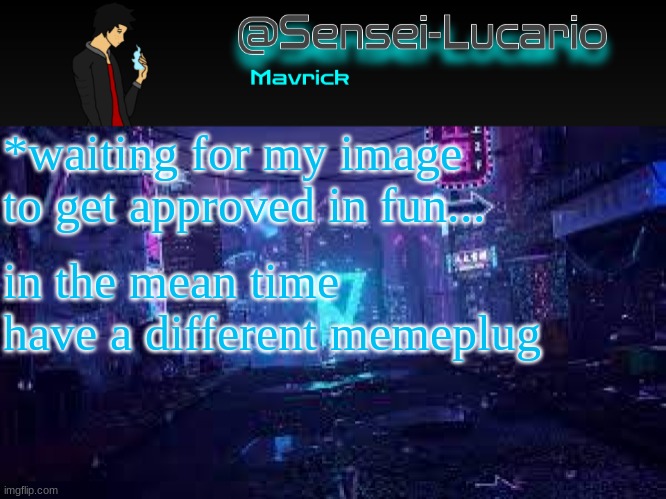 link in comments | *waiting for my image to get approved in fun... in the mean time have a different memeplug | image tagged in senei-lucario neo temp | made w/ Imgflip meme maker