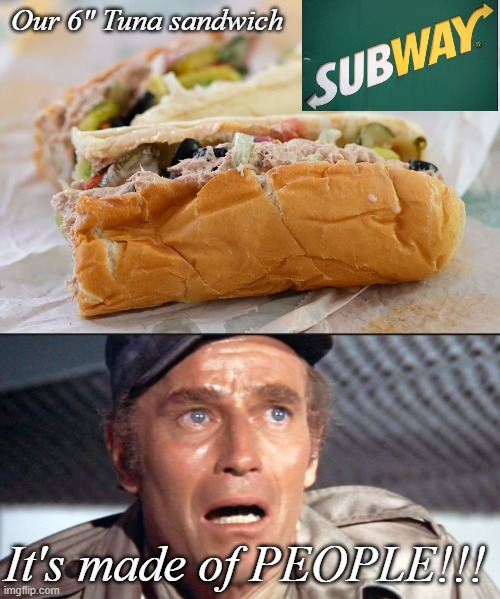 I can't Believe It's Not Tuna! | Our 6" Tuna sandwich; It's made of PEOPLE!!! | image tagged in subway,fast food,funny memes | made w/ Imgflip meme maker
