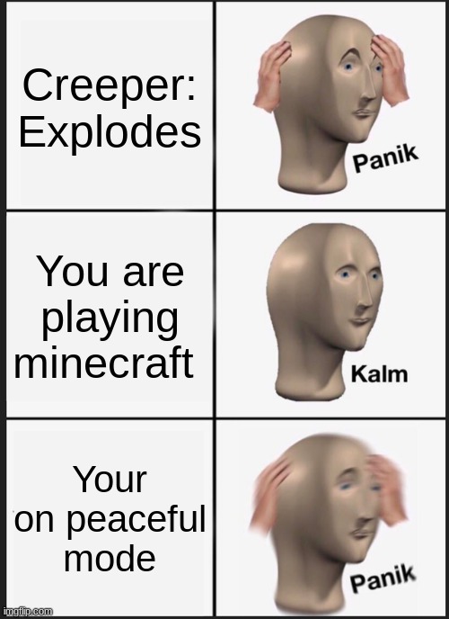 Panik Kalm Panik Meme | Creeper: Explodes; You are playing minecraft; Your on peaceful mode | image tagged in memes,panik kalm panik | made w/ Imgflip meme maker