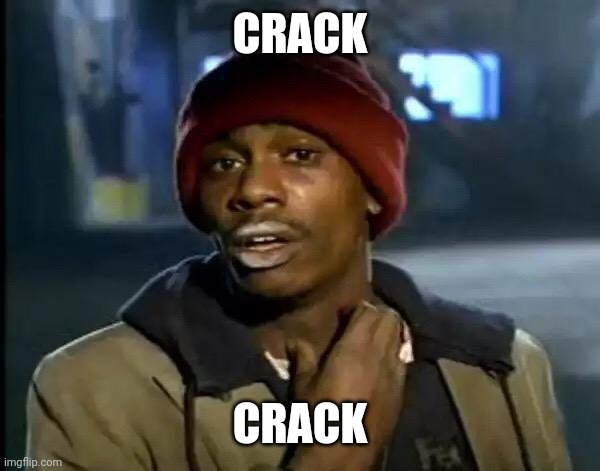 Y'all Got Any More Of That Meme | CRACK; CRACK | image tagged in memes,y'all got any more of that | made w/ Imgflip meme maker