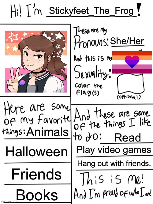 Note: the picrew is not what I actually look like but what I want to look like. | Stickyfeet_The_Frog; She/Her; Animals; Read; Halloween; Play video games; Hang out with friends. Friends; Books | image tagged in lgbtq stream account profile,lesbian | made w/ Imgflip meme maker