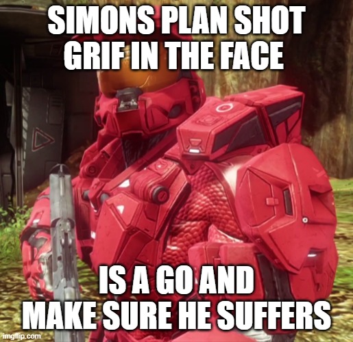 Sarge | SIMONS PLAN SHOT GRIF IN THE FACE; IS A GO AND MAKE SURE HE SUFFERS | image tagged in sarge | made w/ Imgflip meme maker