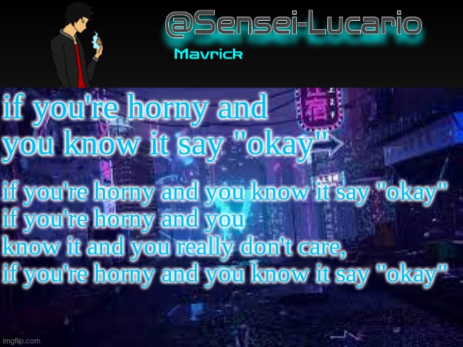 okay | if you're horny and you know it say "okay"; if you're horny and you know it say "okay"
if you're horny and you know it and you really don't care, if you're horny and you know it say "okay" | image tagged in senei-lucario neo temp | made w/ Imgflip meme maker