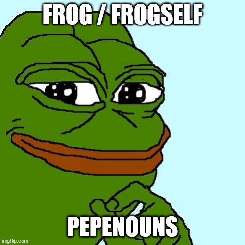 PepeNouns Frogself | FROG / FROGSELF; PEPENOUNS | image tagged in smug pepe | made w/ Imgflip meme maker