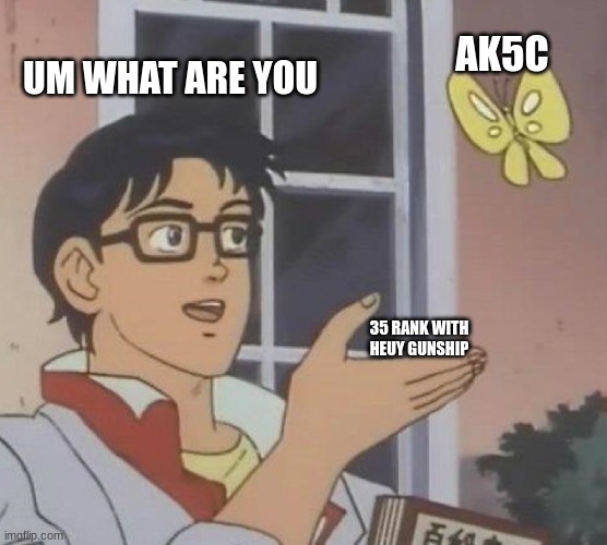 Is This A Pigeon | AK5C; UM WHAT ARE YOU; 35 RANK WITH HEUY GUNSHIP | image tagged in memes,is this a pigeon | made w/ Imgflip meme maker