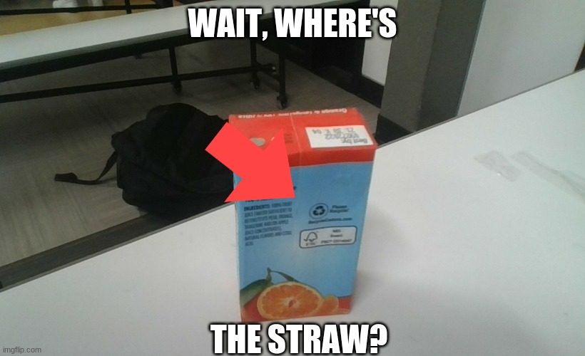 Orange Juice straw | WAIT, WHERE'S; THE STRAW? | image tagged in school,food,drinks | made w/ Imgflip meme maker