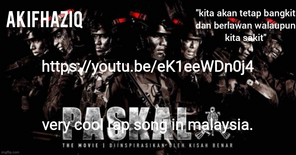 https://youtu.be/eK1eeWDn0j4 | https://youtu.be/eK1eeWDn0j4; very cool rap song in malaysia. | image tagged in akifhaziq paskal template | made w/ Imgflip meme maker