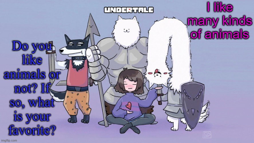 Especially dogs and deers | I like many kinds of animals; Do you like animals or not? If so, what is your favorite? | image tagged in undertale | made w/ Imgflip meme maker