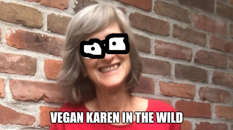 vegan karen | VEGAN KAREN IN THE WILD | image tagged in that vegan teacher,karen | made w/ Imgflip meme maker