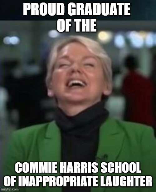 Granholm Laughing | PROUD GRADUATE 
OF THE; COMMIE HARRIS SCHOOL OF INAPPROPRIATE LAUGHTER | image tagged in granholm laughing | made w/ Imgflip meme maker