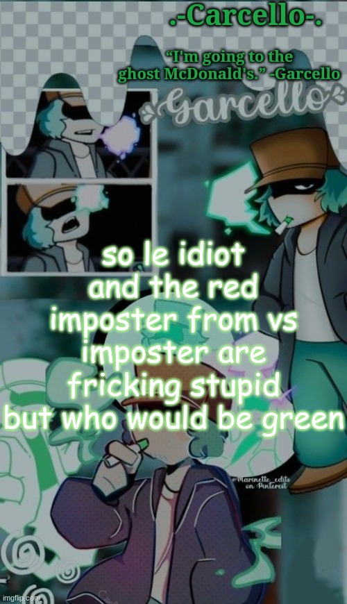 s | so le idiot and the red imposter from vs imposter are fricking stupid
but who would be green | made w/ Imgflip meme maker