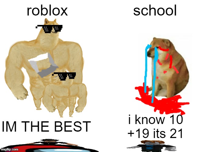 school vs roblox | roblox; school; IM THE BEST; i know 10 +19 its 21 | image tagged in memes,buff doge vs cheems | made w/ Imgflip meme maker