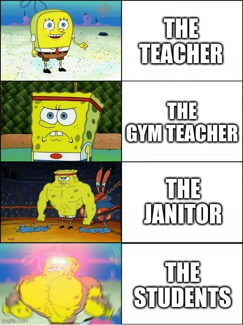 yo why am i like this | THE TEACHER; THE GYM TEACHER; THE JANITOR; THE STUDENTS | image tagged in sponge finna commit muder | made w/ Imgflip meme maker