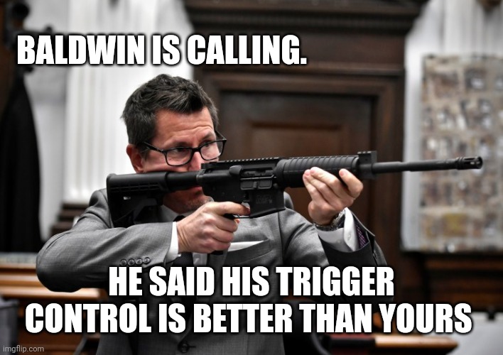 Jimmybees007 | BALDWIN IS CALLING. HE SAID HIS TRIGGER CONTROL IS BETTER THAN YOURS | image tagged in rittenhouse | made w/ Imgflip meme maker