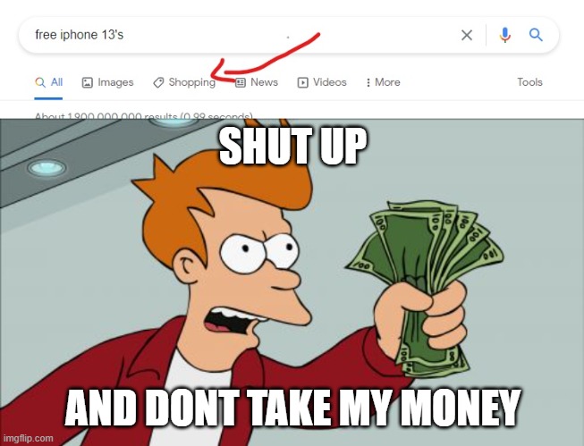 SHUT UP; AND DONT TAKE MY MONEY | image tagged in memes,shut up and take my money fry | made w/ Imgflip meme maker