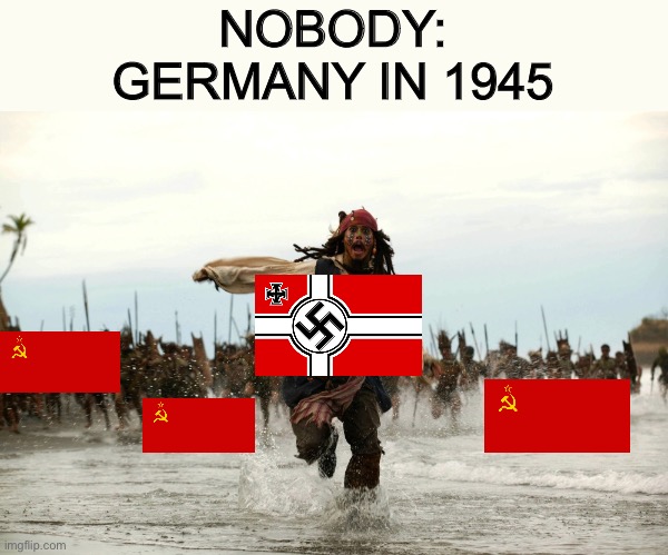 Battle for Berlin | NOBODY:
GERMANY IN 1945 | image tagged in captain jack sparrow running,historical meme | made w/ Imgflip meme maker