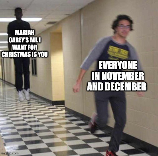 Mariah Carey is around the corner ???? | MARIAH CAREY'S ALL I WANT FOR CHRISTMAS IS YOU; EVERYONE IN NOVEMBER AND DECEMBER | image tagged in floating boy chasing running boy | made w/ Imgflip meme maker