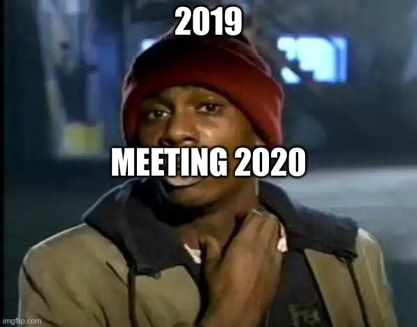 2019 meeting 2020 | 2019; MEETING 2020 | image tagged in memes,y'all got any more of that | made w/ Imgflip meme maker