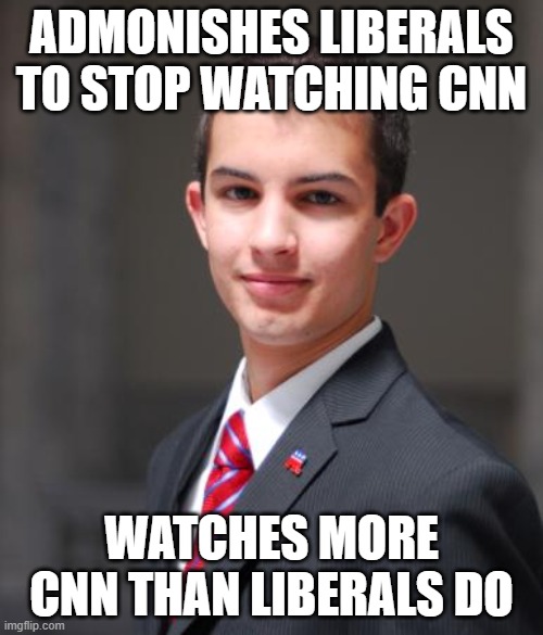 The Path To Enlightenment Is Following One's Own Advice | ADMONISHES LIBERALS TO STOP WATCHING CNN; WATCHES MORE CNN THAN LIBERALS DO | image tagged in college conservative,cnn,conservative hypocrisy,outrage,triggered,watching tv | made w/ Imgflip meme maker