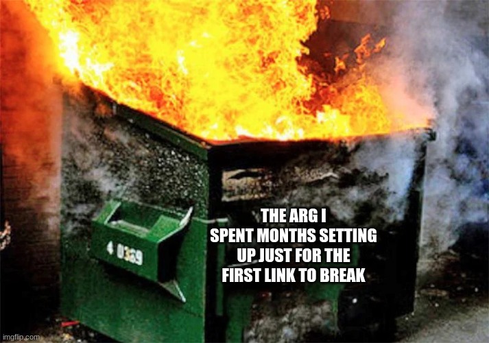 THE ARG I SPENT MONTHS SETTING UP JUST FOR THE FIRST LINK TO BREAK | made w/ Imgflip meme maker