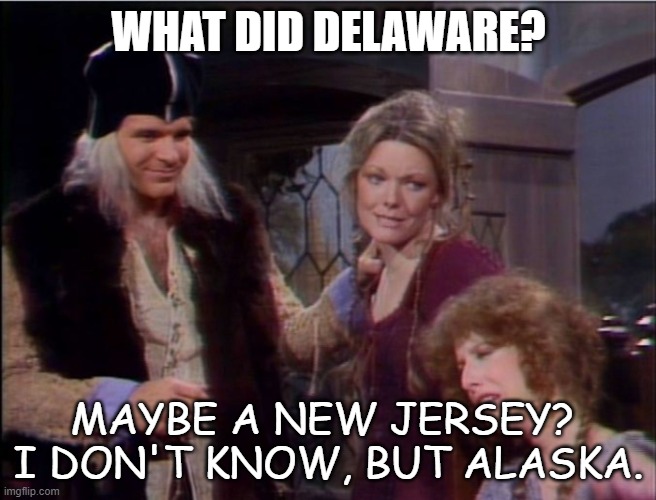 Daily Bad Dad Joke 11/16/2021 | WHAT DID DELAWARE? MAYBE A NEW JERSEY?  I DON'T KNOW, BUT ALASKA. | image tagged in theodoric of york -- apply a few leeches | made w/ Imgflip meme maker