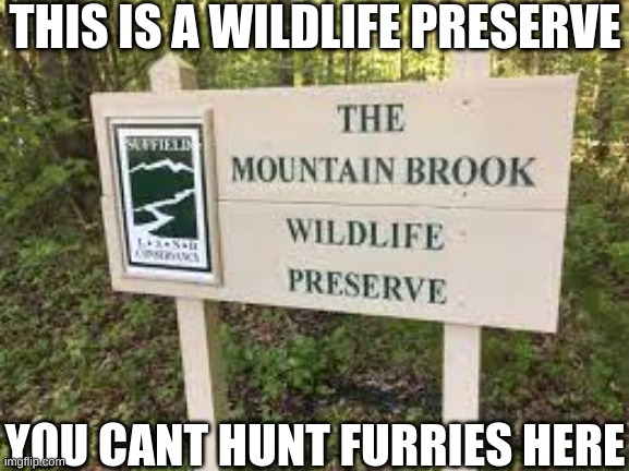 ha | THIS IS A WILDLIFE PRESERVE; YOU CANT HUNT FURRIES HERE | image tagged in wildlife preserve | made w/ Imgflip meme maker