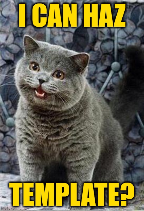 I can has cheezburger cat | I CAN HAZ TEMPLATE? | image tagged in i can has cheezburger cat | made w/ Imgflip meme maker