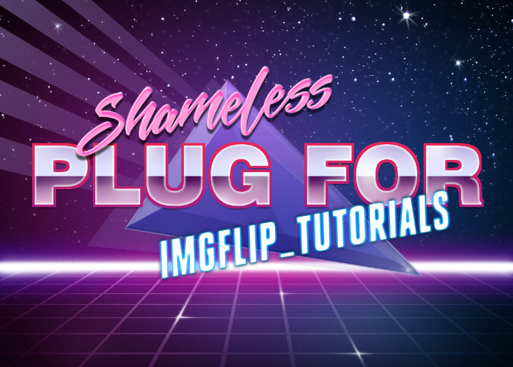 Shameless plug for Imgflip_Tutorials Blank Meme Template