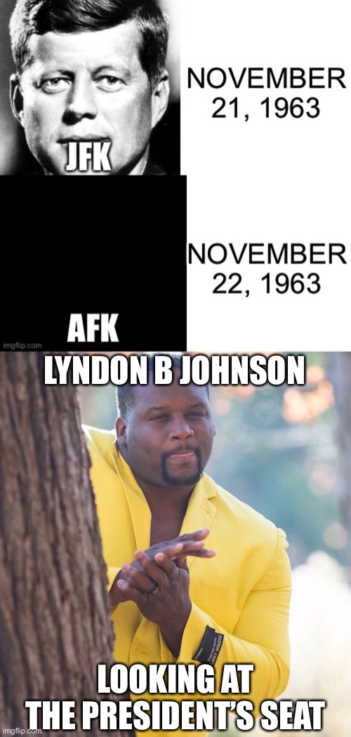 this is just wrong- | LYNDON B JOHNSON; LOOKING AT THE PRESIDENT’S SEAT | image tagged in black guy hiding behind tree,jfk,afk,text slang,lyndon b johnson,dark humor | made w/ Imgflip meme maker