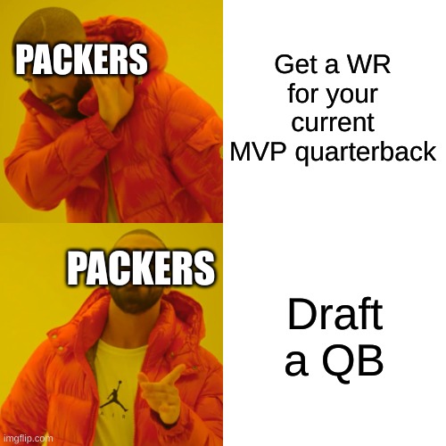 Jordan has no love |  Get a WR for your current MVP quarterback; PACKERS; PACKERS; Draft a QB | image tagged in memes,drake hotline bling,green bay packers,nfl,nfl memes | made w/ Imgflip meme maker