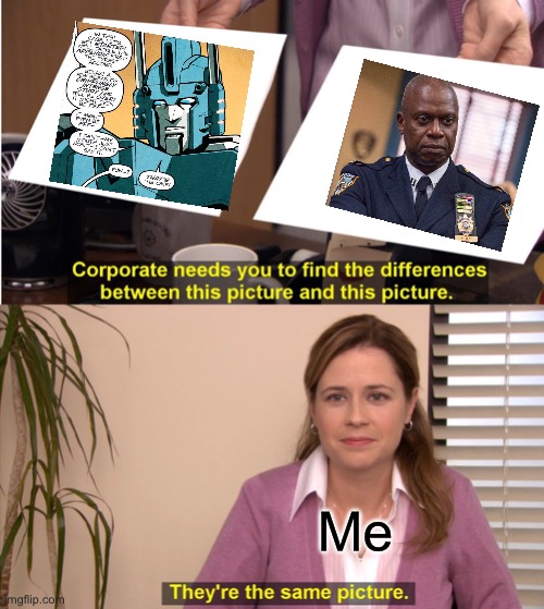 Ultra Holt |  Me | image tagged in memes,they're the same picture,transformers,brooklyn nine nine,ultra magnus,captain holt | made w/ Imgflip meme maker
