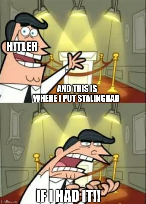 This Is Where I'd Put My Trophy If I Had One | H!TLER; AND THIS IS WHERE I PUT STALINGRAD; IF I HAD IT!! | image tagged in memes,this is where i'd put my trophy if i had one | made w/ Imgflip meme maker