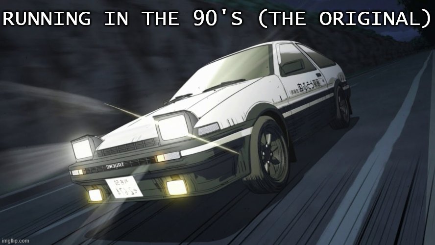 Running in the 90's (the original) | RUNNING IN THE 90'S (THE ORIGINAL) | image tagged in running in the 90's the original | made w/ Imgflip meme maker