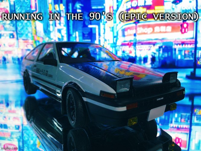 Running in the 90's (epic version) | RUNNING IN THE 90'S (EPIC VERSION) | image tagged in running in the 90's epic version | made w/ Imgflip meme maker