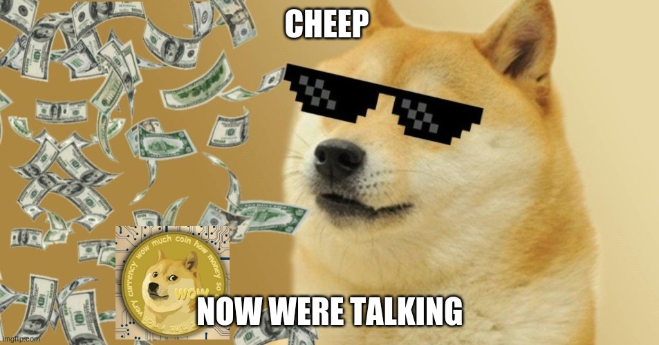 Doge coin | CHEEP; NOW WERE TALKING | image tagged in awesomeness | made w/ Imgflip meme maker