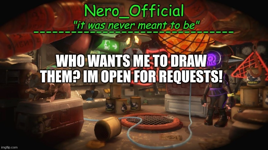 :) | WHO WANTS ME TO DRAW THEM? IM OPEN FOR REQUESTS! | image tagged in nero official announcement template | made w/ Imgflip meme maker