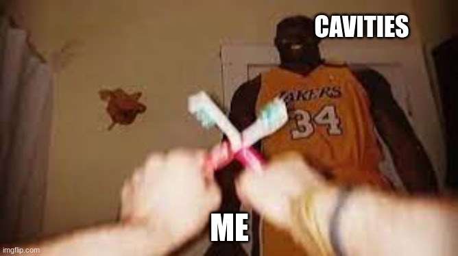 =l | CAVITIES; ME | image tagged in memes | made w/ Imgflip meme maker