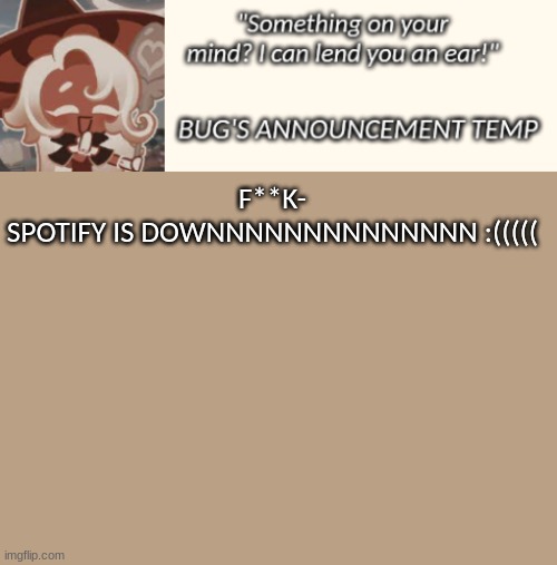 all around me are FamILIAR fACEssssssSSSs | F**K-
SPOTIFY IS DOWNNNNNNNNNNNNNN :((((( | image tagged in bug's latte announcement temp | made w/ Imgflip meme maker