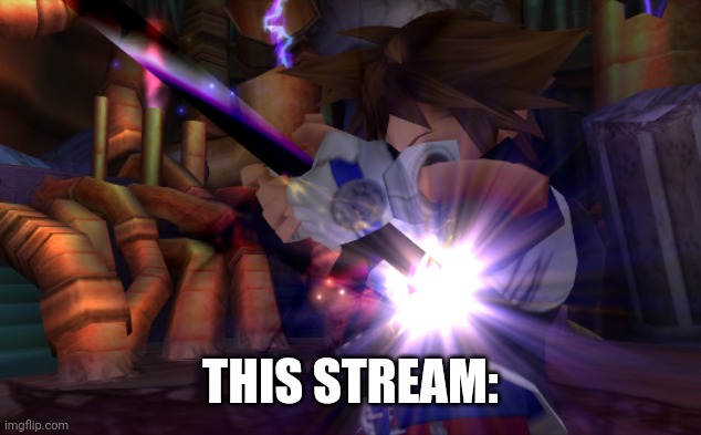 sora sacrifice | THIS STREAM: | image tagged in sora sacrifice | made w/ Imgflip meme maker