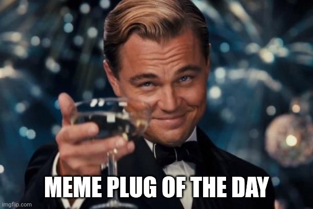 Leonardo Dicaprio Cheers | MEME PLUG OF THE DAY | image tagged in memes,leonardo dicaprio cheers | made w/ Imgflip meme maker