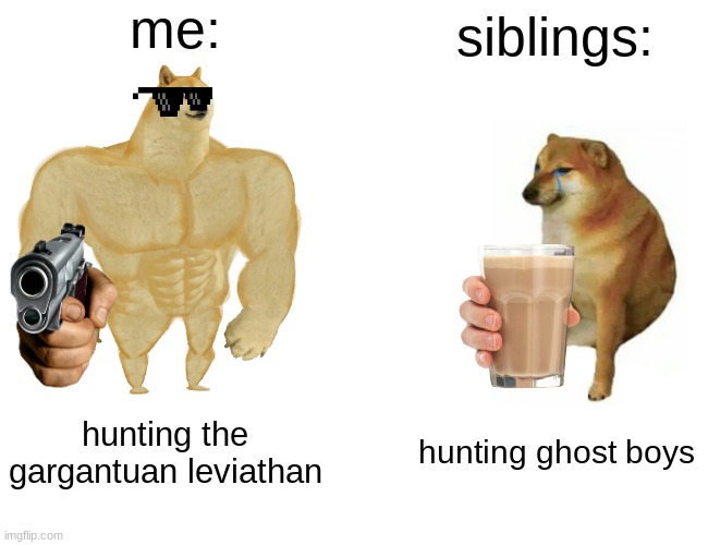 subnatica | me:; siblings:; hunting the gargantuan leviathan; hunting ghost boys | image tagged in memes,buff doge vs cheems | made w/ Imgflip meme maker